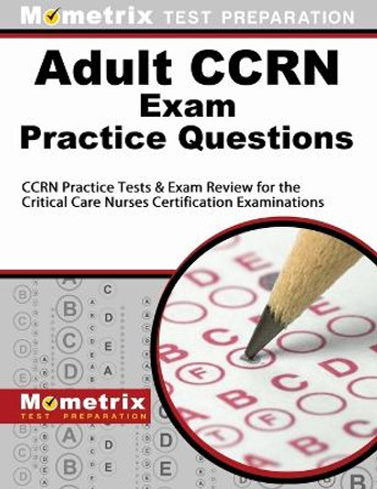 Adult Ccrn Exam Practice Questions: Ccrn Practice Tests & Review for the Critical Care Nurses Certification Examinations by Exam Secrets Test Prep Staff Ccrn 9781614034933