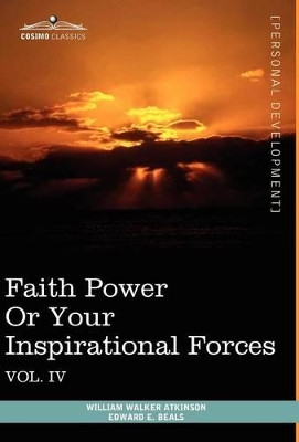 Personal Power Books (in 12 Volumes), Vol. IV: Faith Power or Your Inspirational Forces by William Walker Atkinson 9781616404222
