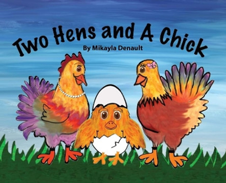 Two Hens and A Chick by Mikayla Denault 9781628062847