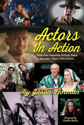 Actors in Action: How Our Favorite Action Stars Became Their Characters by Jason Norman 9781629332031