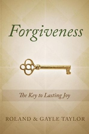 Forgiveness: The Key to Lasting Joy by Roland Taylor 9781632325983