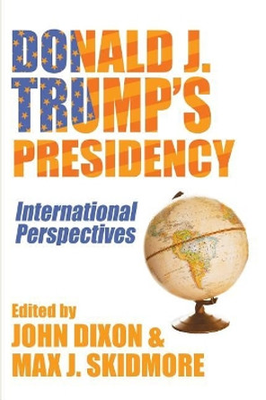 Donald J. Trump's Presidency: International Perspectives by Max J Skidmore 9781633916654