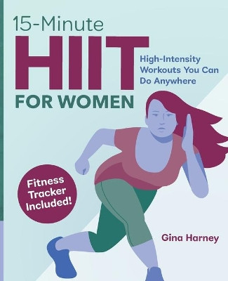 15-Minute Hiit for Women: High Intensity Workouts You Can Do Anywhere by Gina Harney 9781646117949