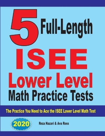 5 Full Length ISEE Lower Level Math Practice Tests: The Practice You Need to Ace the ISEE Lower Level Math Test by Reza Nazari 9781646121199