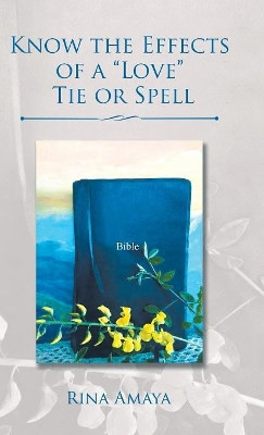 Know the Effects of a Love Tie or Spell by Rina Amaya 9781506523446