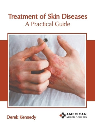 Treatment of Skin Diseases: A Practical Guide by Derek Kennedy 9798887405353