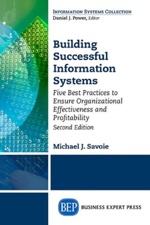 Building Successful Information Systems: Five Best Practices to Ensure Organizational Effectiveness and Profitability, Second Edition by Michael Savoie 9781631574658