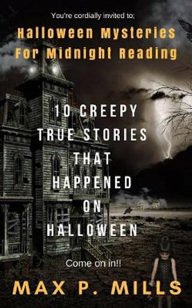 You're cordially invited to: Halloween Mysteries For Midnight Reading: 10 Creepy True Stories that happened on HALLOWEEN! by Bloody Moon Publishing 9781979839594