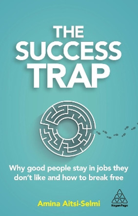 The Success Trap: Why Good People Stay in Jobs They Don't Like and How to Break Free by Dr Amina Aitsi-Selmi 9781789665666