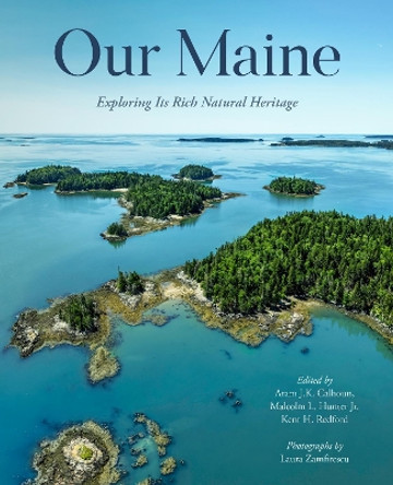 Our Maine: Exploring Its Rich Natural Heritage by Aram Calhoun 9781684750474