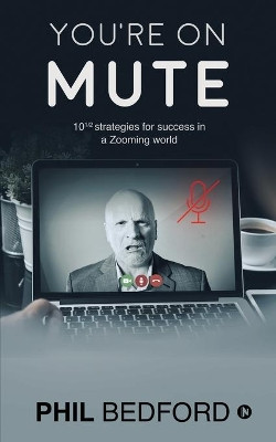 You're on Mute: 10 1/2 strategies for success in a Zooming world by Phil Bedford 9781637816950