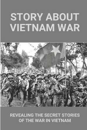 Story About Vietnam War: Revealing The Secret Stories Of The War In Vietnam: Discover Extraordinary Soldier'S Life Of Reaper 6 by Ulysses Erazmus 9798514210206