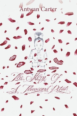 The Story of a Thousand Petals by Antwan Carter 9781984510211
