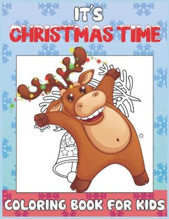 It's Christmas Time Coloring Book for Kids: Christmas Time Coloring Pages for Toddlers Children Ages 4-12 Fun Christmas Gift or Present Santa Claus Reindeer Snowmen & More! by John Williams 9798558088960