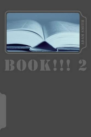 Book!!! 2: The 2nd Book!!! by Adam Smith 9781507789230