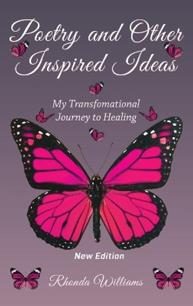 Poetry and Other Inspired Ideas: My transformational journey to healing by Rhonda Williams 9798989276424
