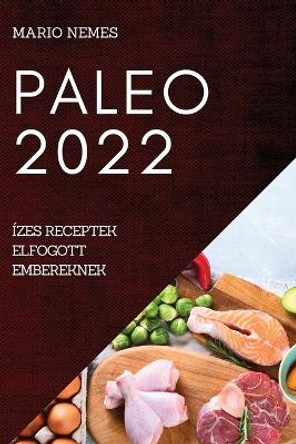 Paleo 2022: Ízes Receptek Elfogott Embereknek by Mario Nemes 9781837521555