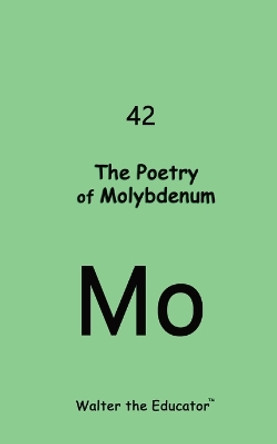 The Poetry of Molybdenum by Walter the Educator 9798869052117