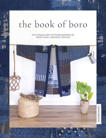 The Book of Boro: Techniques and patterns inspired by traditional Japanese textiles by Susan Briscoe