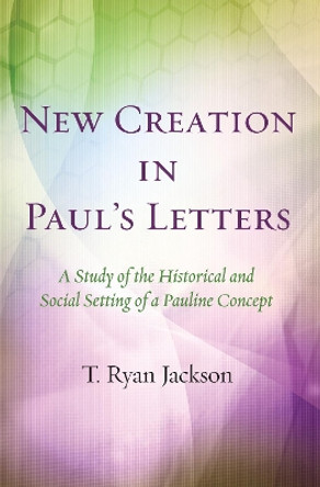 New Creation in Paul's Letters by T Ryan Jackson 9781532605338