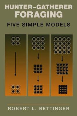 Hunter-Gatherer Foraging: Five Simple Models by Robert L. Bettinger
