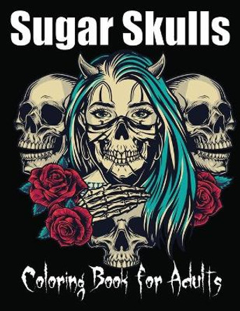 Sugar Skulls Coloring Book for Adults: 85 Intricate Sugar Skulls Designs for Stress Relief and Relaxation by Sugar Skulls Book 9798587734524