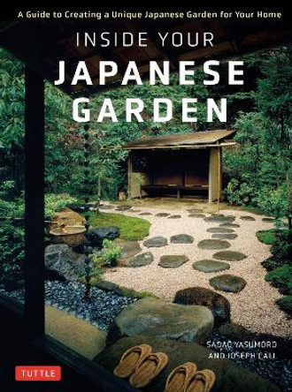 Inside Your Japanese Garden: A Guide to Creating a Unique Japanese Garden for Your Home by Joseph Cali