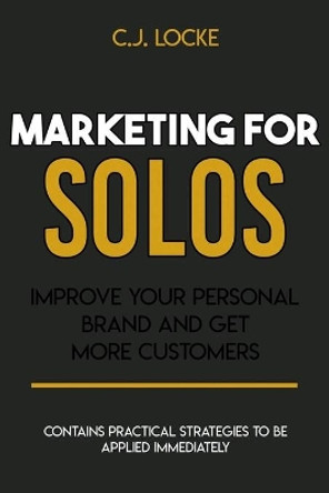 Marketing for Solos: Improve your personal Brand and get more customers by C J Locke 9798602264289