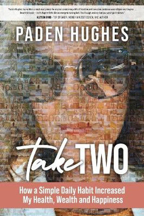 Take Two: How a Simple Daily Habit Increased My Health, Wealth and Happiness by Paden Hughes 9781957048314