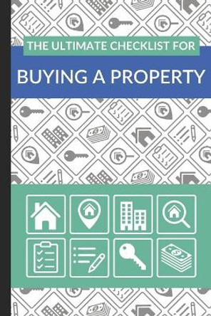 The Ultimate Checklist for Buying a Property: First Time Home Buyers Guide for Home Purchase, Property Inspection Checklist, House Flipping Book, Real Estate Wholesaling and Investment Checklist by Ultimate Property Buying Checklist 9798622876790