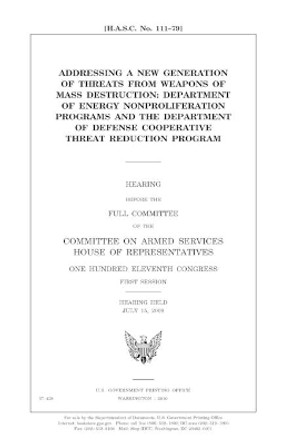 Addressing a New Generation of Threats from Weapons of Mass Destruction: Department of Energy Nonproliferation Programs and the Department of Defense Cooperative Threat Reduction Program by Professor United States Congress 9781983503375