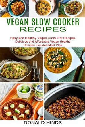 Vegan Slow Cooker Recipes: Easy and Healthy Vegan Crock Pot Recipes (Delicious and Affordable Vegan Healthy Recipes Includes Meal Plan) by Donald Hinds 9781990334320
