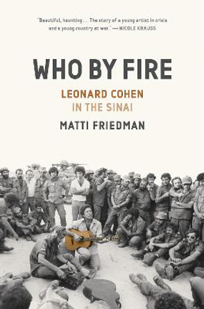 Who by Fire: War, Atonement, and the Resurrection of Leonard Cohen by Matti Friedman