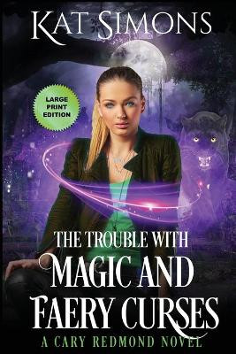 The Trouble with Magic and Faery Curses: Large Print Edition by Kat Simons 9781944600334