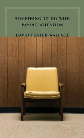 Something to Do with Paying Attention by David Foster Wallace