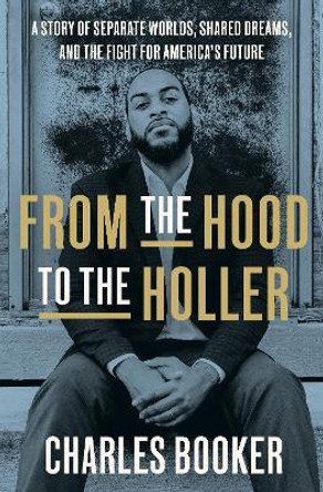 From the Hood to the Holler: A Story of Separate Worlds, Shared Dreams, and the Fight for America's Future by Charles Booker