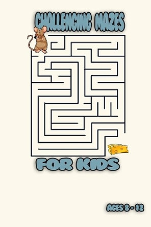 challenging mazes for kids: challenging mazes for kids Maze Puzzle Book Maze Activity Workbook for Children Games, Puzzles and Problem by Challenging Edition 9798585011788