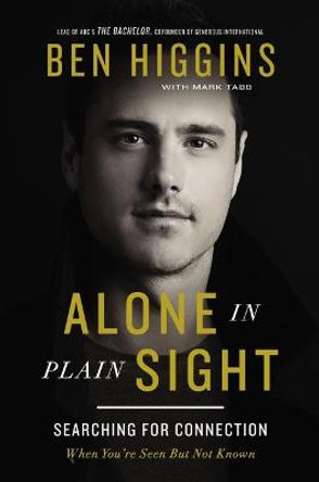 Alone in Plain Sight: Searching for Connection When You're Seen but Not Known by Ben Higgins