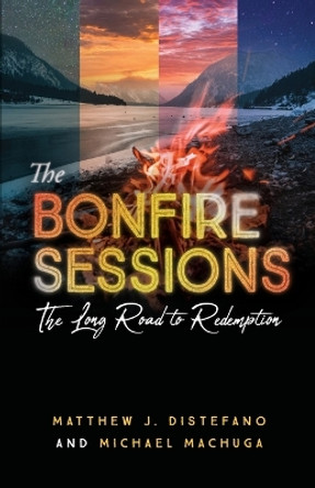 The Bonfire Sessions: The Long Road to Redemption by Matthew J DiStefano 9781957007632