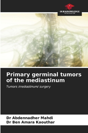 Primary germinal tumors of the mediastinum by Dr Abdennadher Mahdi 9786206587422