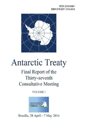 Final Report of the Thirty-seventh Antarctic Treaty Consultative Meeting - Volume I by Antarctic Treaty Consultative Meeting 9789871515806