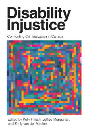 Disability Injustice: Confronting Criminalization in Canada by Kelly Fritsch