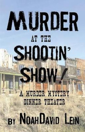 Murder at the Shootin' Show!: A Murder Mystery Dinner Theater by Noahdavid Lein 9781511493291