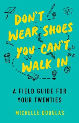 Don't Wear Shoes You Can't Walk In: A Field Guide for Your Twenties by Michelle Douglas
