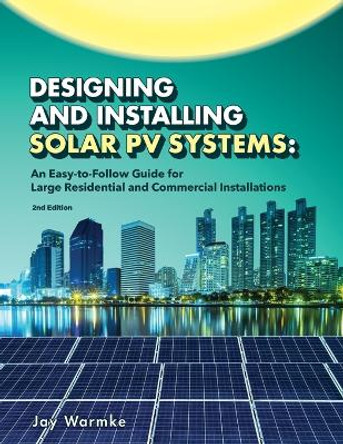 Designing and Installing Solar PV Systems: Commercial and Large Residential Systems (2022) by Jay Warmke 9781957113029