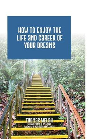 How to Enjoy the Life and Career of Your Dreams by Thomas Welsh 9781848810136