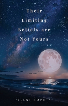 Their Limiting Beliefs are Not Yours by Eleni Sophia 9781914275869