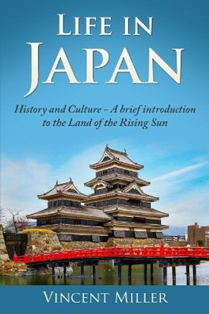 Life in Japan: History and Culture: A Brief Introduction to the Land of the Rising Sun by Vincent Miller 9781794528086