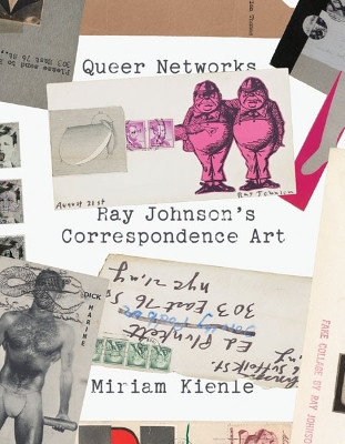 Queer Networks: Ray Johnson's Correspondence Art by Miriam Kienle 9781517911638
