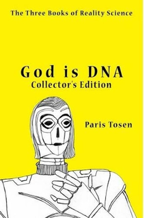 God is DNA Collector's Edition: The Three Books of Reality Science by Paris Tosen 9781512088038